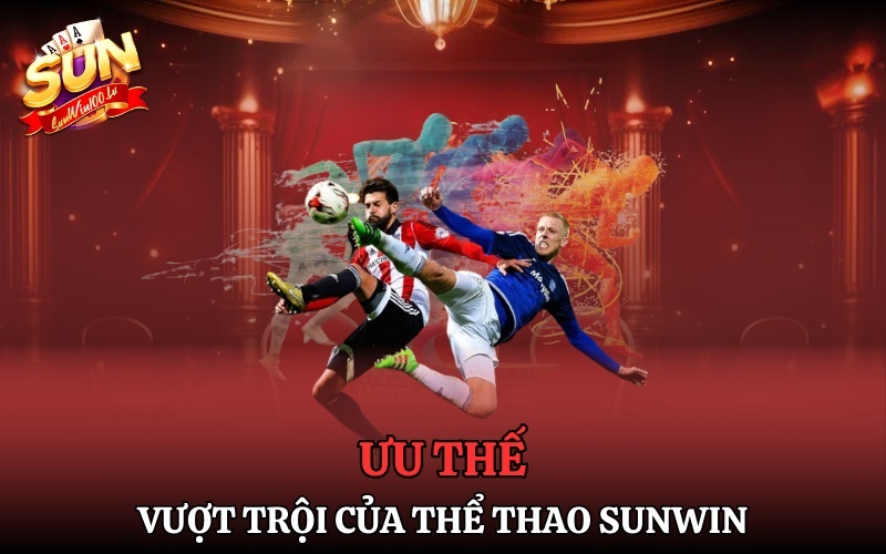 5 Loại kèo bóng đá được cược thủ đặt cược nhiều nhất tại Sunwin Ưu thế khi đặt kèo tại Sunwin